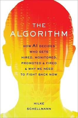 The Algorithm: How AI Decides Who Gets Hired, Monitored, Promoted, and Fired and Why We Need to Fight Back Now (Hardcover)