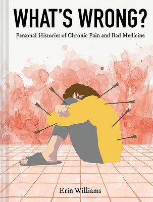 What's Wrong?: Personal Histories of Chronic Pain and Bad Medicine (Hardcover)