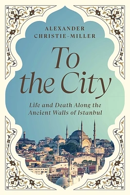 To the City: Life and Death Along the Ancient Walls of Istanbul (Hardcover)