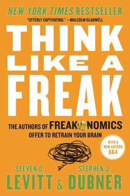 Think Like a Freak: The Authors of Freakonomics Offer to Retrain Your Brain (Paperback)