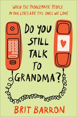 Do You Still Talk to Grandma?: When the Problematic People in Our Lives Are the Ones We Love (Hardcover)