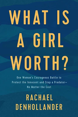 What Is a Girl Worth?: One Woman's Courageous Battle to Protect the Innocent and Stop a Predator--No Matter the Cost (Paperback)