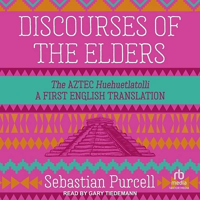 Discourses of the Elders: The Aztec Huehuetlatolli a First English Translation (Compact Disc)