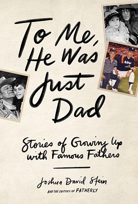 To Me, He Was Just Dad: Stories of Growing Up with Famous Fathers (Hardcover)