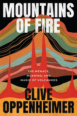 Mountains of Fire: The Menace, Meaning, and Magic of Volcanoes (Hardcover)