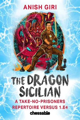 The Dragon Sicilian: A Take-No-Prisoners Repertoire Versus 1.E4