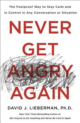 Never Get Angry Again: The Foolproof Way to Stay Calm and in Control in Any Conversation or Situation (Paperback)