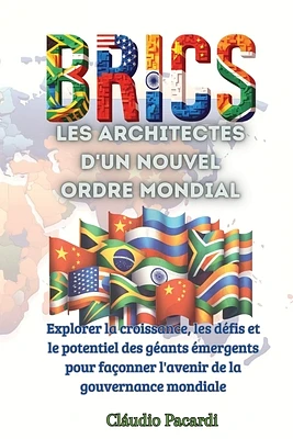 Les BRICS: les architectes d'un nouvel ordre mondial: Explorer la croissance, les défis et le potentiel des géants émergents pour (Paperback)