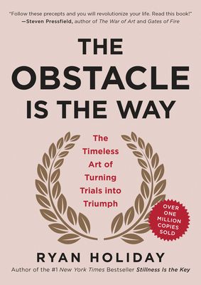 The Obstacle Is the Way: The Timeless Art of Turning Trials into Triumph (Hardcover)