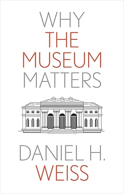 Why the Museum Matters (Why X Matters Series) (Hardcover)