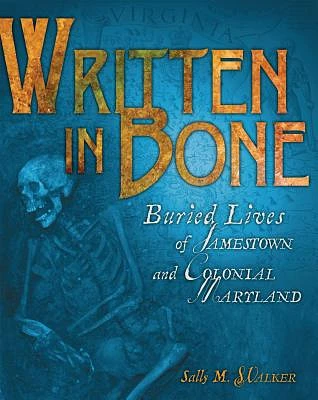 Written in Bone: Buried Lives of Jamestown and Colonial Maryland (Hardcover)