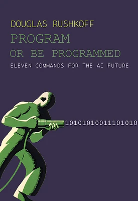 Program or Be Programmed: Eleven Commands for the AI Future (Paperback)