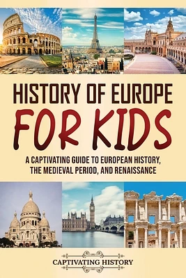 History of Europe for Kids: A Captivating Guide to European History, the Medieval Period, and Renaissance (Paperback)