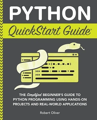 Python QuickStart Guide: The Simplified Beginner's Guide to Python Programming Using Hands-On Projects and Real-World Applications (Paperback)