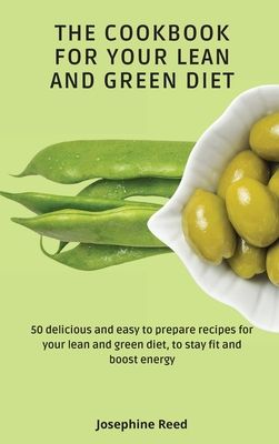 The Cookbook for Your Lean and Green Diet: 50 delicious and easy to prepare recipes for your lean and green diet, to stay fit and boost energy