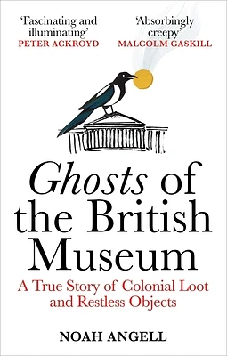 Ghosts of the British Museum: A True Story of Colonial Loot and Restless Objects (Paperback)