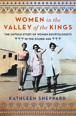 Women in the Valley of the Kings: The Untold Story of Women Egyptologists in the Gilded Age (Hardcover)