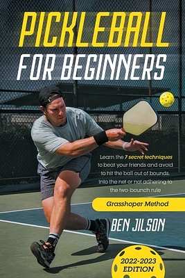 Pickleball for Beginners: Learn the 7 Secret Techniques to Beat Your Friends & Avoid to Hit the Ball Out of Bounds, Into the Net or Not Adhering (Paperback)