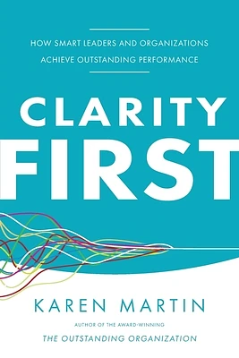 Clarity First: How Smart Leaders and Organizations Achieve Outstanding Performance (Paperback)