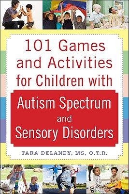 101 Games and Activities for Children with Autism, Asperger's and Sensory Processing Disorders