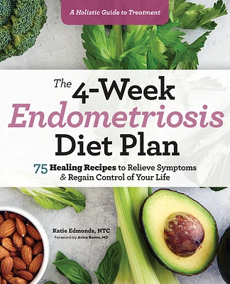 The 4-Week Endometriosis Diet Plan: 75 Healing Recipes to Relieve Symptoms and Regain Control of Your Life (Paperback)