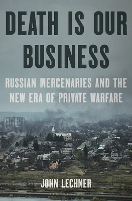 Death Is Our Business: Russian Mercenaries and the New Era of Private Warfare (Hardcover)