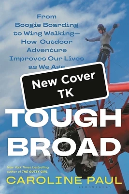 Tough Broad: From Boogie Boarding to Wing Walking—How Outdoor Adventure Improves Our Lives as We Age (Paperback)