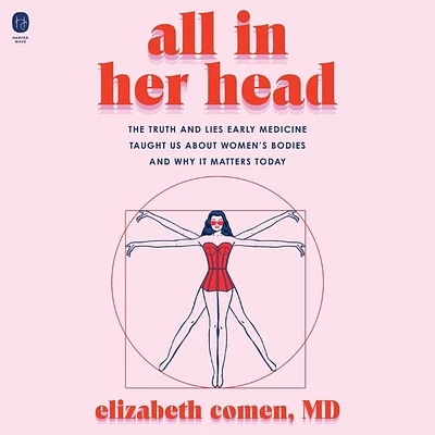 All in Her Head: The Truth and Lies Early Medicine Taught Us about Women's Bodies and Why It Matters Today (MP3 CD)