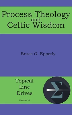 Process Theology and Celtic Wisdom (Topical Line Drives #31) (Hardcover)