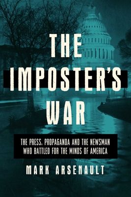 The Imposter's War: The Press, Propaganda, and the Newsman Who Battled for the Minds of America