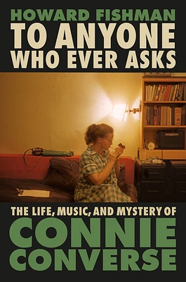 To Anyone Who Ever Asks: The Life, Music, and Mystery of Connie Converse (Hardcover)