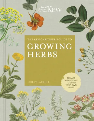 The Kew Gardener's Guide to Growing Herbs: The Art of Science to Grow Your Own Herbs