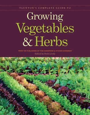 Taunton's Complete Guide to Growing Vegetables & Herbs