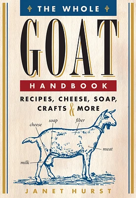 The Whole Goat Handbook: Recipes, Cheese, Soap, Crafts & More (Paperback)