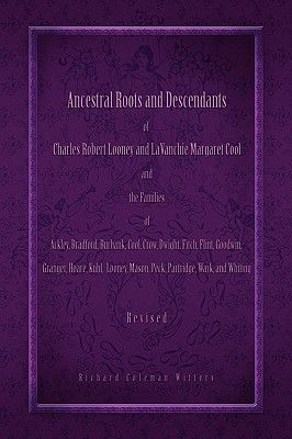 Ancestral Roots and Descendants of Charles Robert Looney and Lavanchie Margaret Cool and the Families of Ackley, Adams, Bradford, Burbank, Cool, Crow,