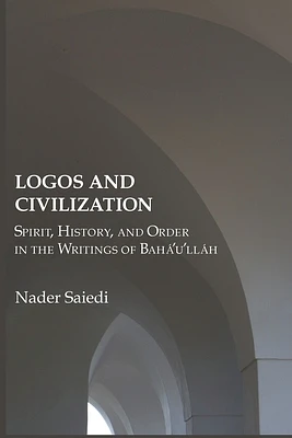 Logos and Civilization: Spirit, History, and Order in the Writings of Bahá'u'lláh (Paperback)