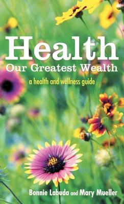 Health: Our Greatest Wealth: A Health and Wellness Guide