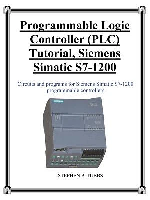 Programmable Logic Controller (PLC) Tutorial, Siemens Simatic S7-1200 (Paperback)