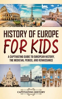 History of Europe for Kids: A Captivating Guide to European History, the Medieval Period, and Renaissance (Hardcover)