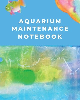 Aquarium Maintenance Notebook: Fish Hobby - Fish Book - Log Book - Plants - Pond Fish - Freshwater - Pacific Northwest - Ecology - Saltwater - Marine