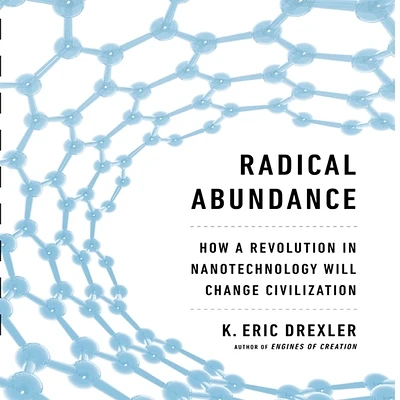 Radical Abundance: How a Revolution in Nanotechnology Will Change Civilization (Compact Disc)