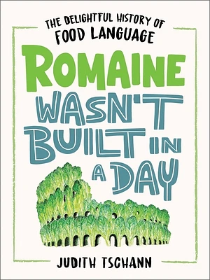 Romaine Wasn't Built in a Day: The Delightful History of Food Language (Hardcover)