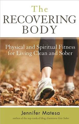 The Recovering Body: Physical and Spiritual Fitness for Living Clean and Sober (Paperback)