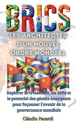 Les BRICS: Explorer la croissance, les défis et le potentiel des géants émergents pour façonner l'avenir de la gouvernance mondia (Hardcover)