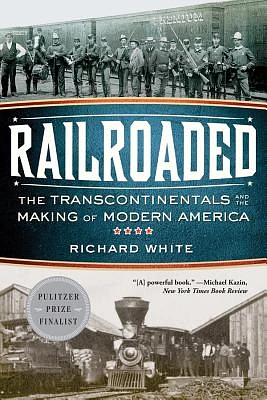 Railroaded: The Transcontinentals and the Making of Modern America (Paperback)