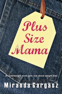 Plus Size Mama: An Overweight Mom Gets Real about Weight Loss