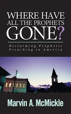 Where Have All the Prophets Gone: Reclaiming Prophetic Preaching in America (Paperback)