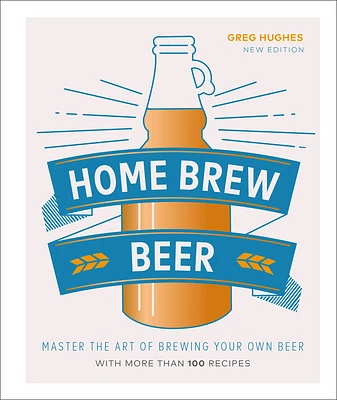 Home Brew Beer: Master the Art of Brewing Your Own Beer (Hardcover)