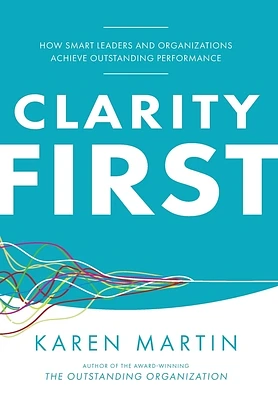 Clarity First: How Smart Leaders and Organizations Achieve Outstanding Performance (Hardcover)