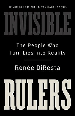 Invisible Rulers: The People Who Turn Lies into Reality (Hardcover)